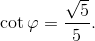 \cot \varphi = {{\sqrt 5 } \over 5}.
