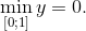 $\mathop {\min }\limits_{\left[ {0;1} \right]} y = 0.$