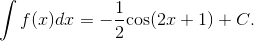 \int {f(x)dx = - {1 \over 2}{\rm{cos}}(2x + 1) + C} .