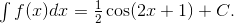 $\int {f(x)dx = {1 \over 2}\cos (2x + 1) + C} .$