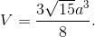 $$V = {{3\sqrt {15} {a^3}} \over 8}.$$
