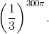 {\left( {{1 \over 3}} \right)^{300\pi }}.
