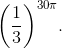 {\left( {{1 \over 3}} \right)^{30\pi }}.