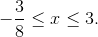 - {3 \over 8} \le x \le 3.