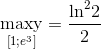 \mathop {{\rm{maxy}}}\limits_{\left[ {1;{e^3}} \right]} = {{{{\ln }^2}2} \over 2}