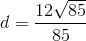 d = {{12\sqrt {85} } \over {85}}