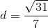 d = {{\sqrt {31} } \over 7}