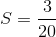 S = {3 \over {20}}