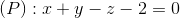 $$(P):x + y - z - 2 = 0$$