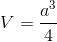 V = {{{a^3}} \over 4}