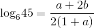 {\log _6}45 = {{a + 2b} \over {2(1 + a)}}