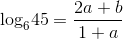 {\log _6}45 = {{2a + b} \over {1 + a}}