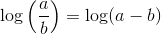 \log \left( {{a \over b}} \right) = \log (a - b)
