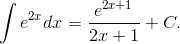 \int {{e^{2x}}dx} = {{{e^{2x + 1}}} \over {2x + 1}} + C.