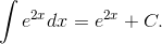 \int {{e^{2x}}dx} = {e^{2x}} + C.