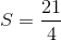 $$S = {{21} \over 4}$$