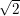 \dpi{100} \small \sqrt{2}