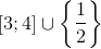 {\rm{[}}3;4] \cup \left\{ {{1 \over 2}} \right\}