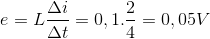 e=L\frac{\Delta i}{\Delta t}=0,1.\frac{2}{4}=0,05V