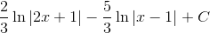 {2 \over 3}\ln |2x + 1| - {5 \over 3}\ln |x - 1| + C