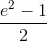 {{{e^2} - 1} \over 2}