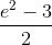 {{{e^2} - 3} \over 2}