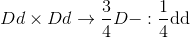 Dd \times Dd \to {3 \over 4}D - :{1 \over 4}{\rm{dd}}
