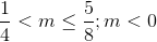 {1 \over 4} < m \le {5 \over 8};m < 0