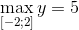 \mathop {\max }\limits_{\left[ { - 2;2} \right]} y = 5