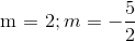 $m = 2$;m = - {5 \over 2}