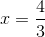 x = {4 \over 3}