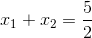 {x_1} + {x_2} = {5 \over 2}