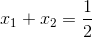 {x_1} + {x_2} = {1 \over 2}