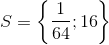 S = \left\{ {{1 \over {64}};16} \right\}