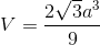 V = {{2\sqrt 3 {a^3}} \over 9}