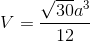 V = {{\sqrt {30} {a^3}} \over {12}}