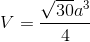 V = {{\sqrt {30} {a^3}} \over 4}