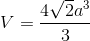 V = {{4\sqrt 2 {a^3}} \over 3}
