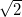 \small \sqrt{2}
