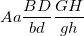 \small Aa\frac{{BD}}{{bd}}\frac{{GH}}{{gh}}