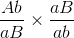 \frac{{Ab}}{{aB}} \times \frac{{aB}}{{ab}}
