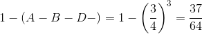 1 - (A-B-D-) = 1 - {\left( {\frac{3}{4}} \right)^3} = \frac{{37}}{{64}}