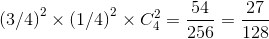 {\left( {3/4} \right)^2} \times {\left( {1/4} \right)^2} \times C_4^2 = {\rm{ }}{{54{\rm{ }}} \over {256}} = {\rm{ }}{{27} \over {128}}