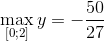 $$\mathop {{\rm{max}}}\limits_{\left[ {0;2} \right]} y = - {{50} \over {27}}$$