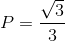 P=$${{\sqrt 3 } \over 3}$$