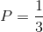 P=$${1 \over 3}$$