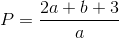 $$P = {{2a + b + 3} \over a}$$