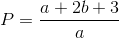 $$P = {{a + 2b + 3} \over a}$$