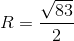 $$R = {{\sqrt {83} } \over 2}$$