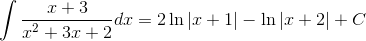 $$\int {{{x + 3} \over {{x^2} + 3x + 2}}dx} = 2\ln \left| {x + 1} \right| - \ln \left| {x + 2} \right| + C$$